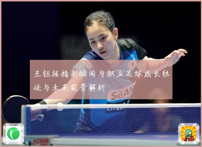 王钰栋精彩瞬间与职业足球成长轨迹与未来前景解析