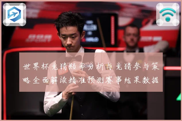 世界杯竞猜赔率分析与竞猜参与策略全面解读精准预测赛事结果数据研判