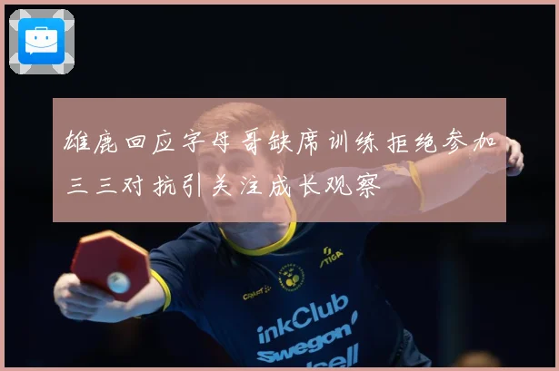 雄鹿回应字母哥缺席训练拒绝参加三三对抗引关注成长观察