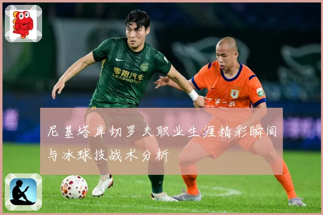 尼基塔库切罗夫职业生涯精彩瞬间与冰球技战术分析