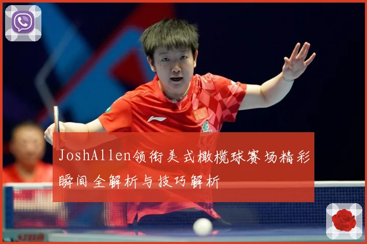 JoshAllen领衔美式橄榄球赛场精彩瞬间全解析与技巧解析