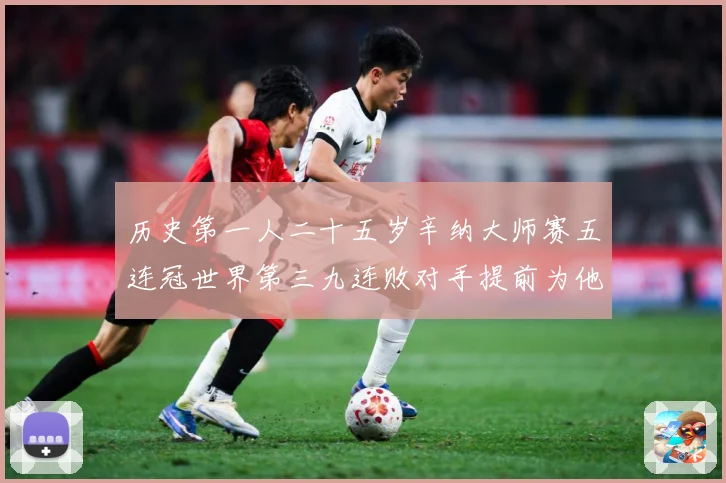 历史第一人二十五岁辛纳大师赛五连冠世界第三九连败对手提前为他赛场观察