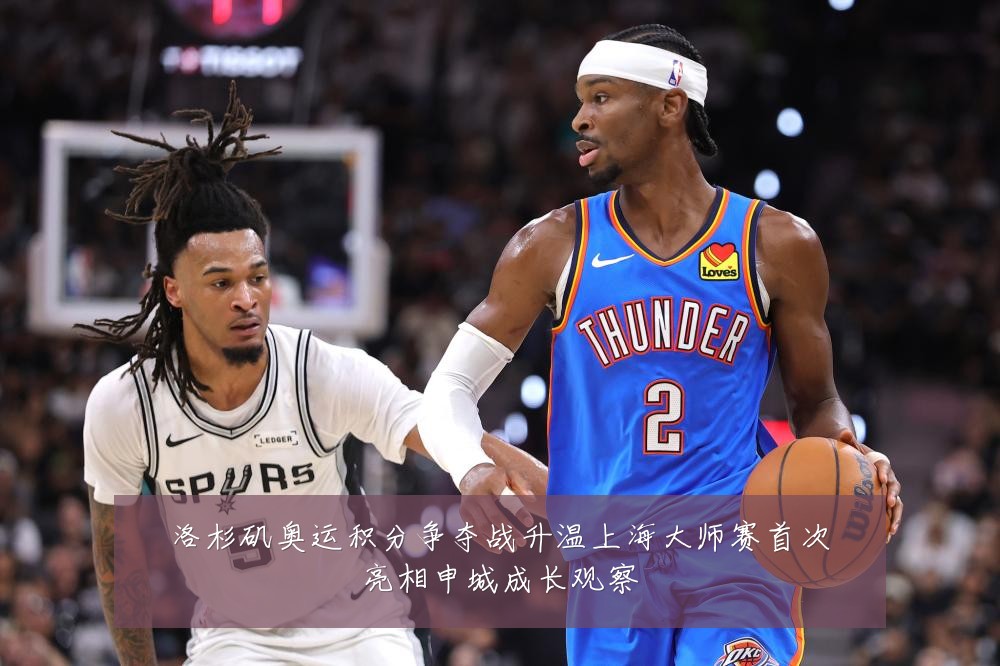 洛杉矶奥运积分争夺战升温上海大师赛首次亮相申城成长观察
